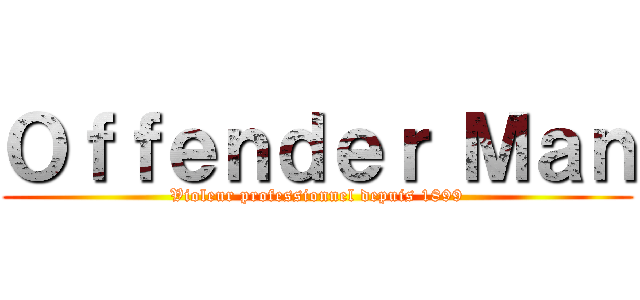 Ｏｆｆｅｎｄｅｒ Ｍａｎ (Violeur professionnel depuis 1899)