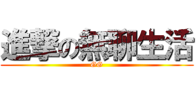 進撃の無聊生活 (GG)