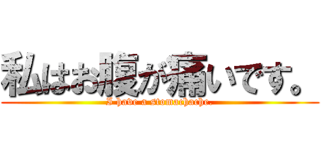 私はお腹が痛いです。 (I have a stomachache.)