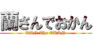 蘭さんでおかん (RAN The OKAN)