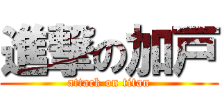 進撃の加戸 (attack on titan)