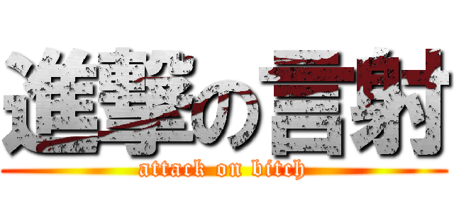 進撃の言射 (attack on bitch)