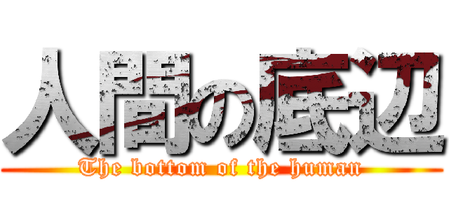 人間の底辺 (The bottom of the human)