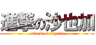 進撃の沙也加 (attack on sayaka)