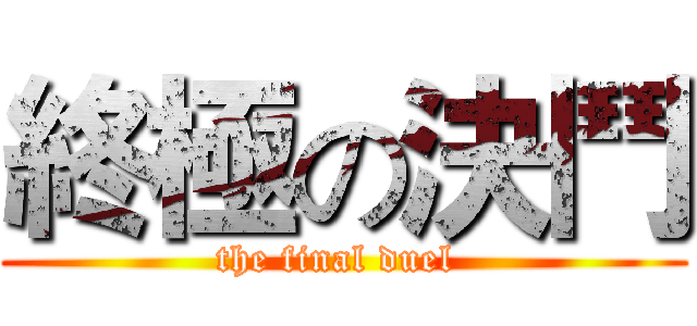 終極の決鬥 (the final duel )