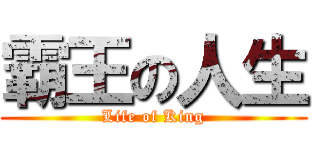 霸王の人生 (Life of King)