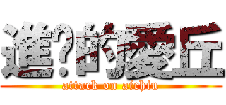 進擊的愛丘 (attack on aichiu)