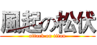 風起の松伏 (attack on titan)