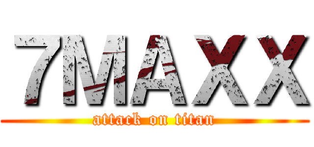 ７ＭＡＸＸ (attack on titan)