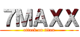 ７ＭＡＸＸ (attack on titan)