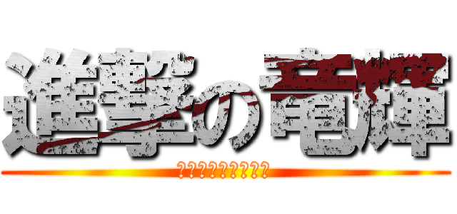 進撃の竜輝 (仲良くしてあげて♡)