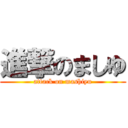 進撃のましゆ (attack on mashiyu)