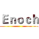 Ｅｎｏｃｈ ()