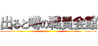 出ると噂の職員会館 ()