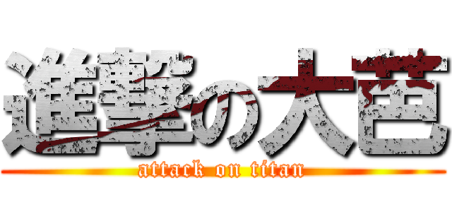 進撃の大芭 (attack on titan)