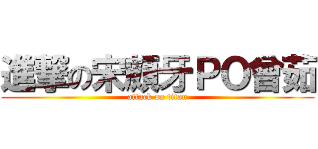 進撃の宋頗牙ＰＯ曾茹 (attack on titan)