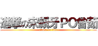 進撃の宋頗牙ＰＯ曾茹 (attack on titan)