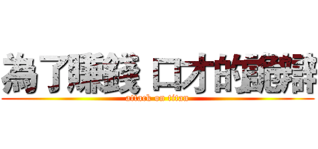 為了賺錢 口才的詭辯 (attack on titan)