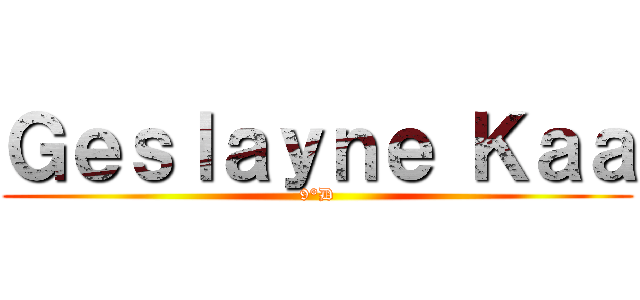 Ｇｅｓｌａｙｎｅ Ｋａａ (9°D)