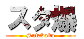 スタ爆 (Sutabaku)