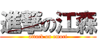 進撃の江森 (attack on emori)