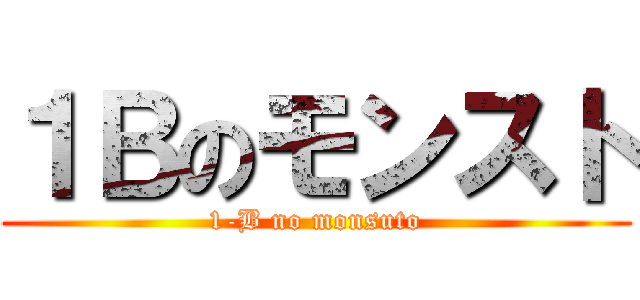 １Ｂのモンスト (1-B no monsuto)
