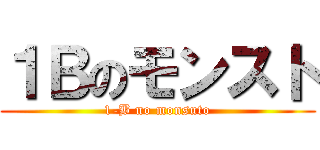 １Ｂのモンスト (1-B no monsuto)