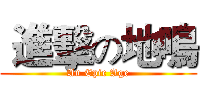  進擊の地鳴 (An Epic Age)