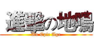  進擊の地鳴 (An Epic Age)