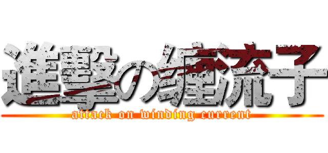 進擊の缠流子 (attack on winding current)
