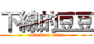 下線的豆豆 (attack on titan)