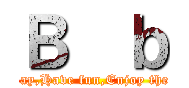Ｂ  ｂ (Just play,Have fun,Enjoy the game.)