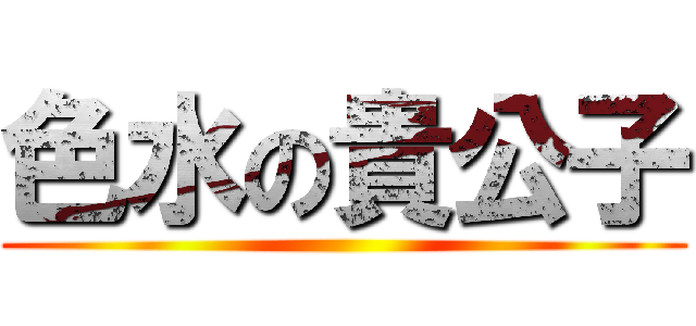 色水の貴公子 ()