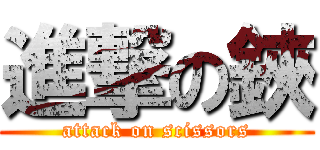 進撃の鋏 (attack on scissors)