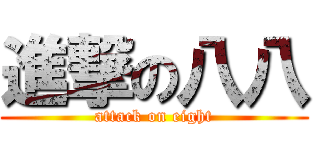 進撃の八八 (attack on eight)