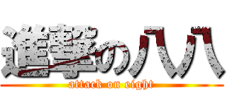 進撃の八八 (attack on eight)