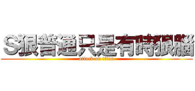 Ｓ狠普通只是有時狠腦 (attack on titan)