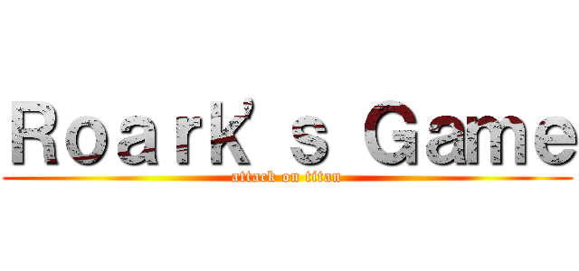 Ｒｏａｒｋ'ｓ Ｇａｍｅ (attack on titan)