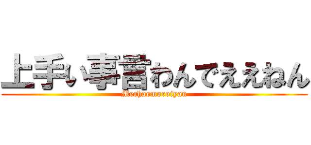 上手い事言わんでええねん (Mechaomoroiyan)