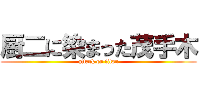 厨二に染まった茂手木 (attack on titan)