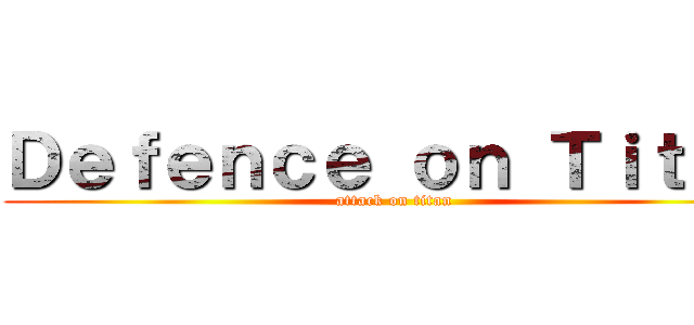 Ｄｅｆｅｎｃｅ ｏｎ Ｔｉｔａｎ (attack on titan)