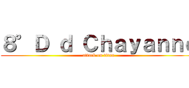 ８°Ｄ ｄ Ｃｈａｙａｎｎｅ (attack on titan)