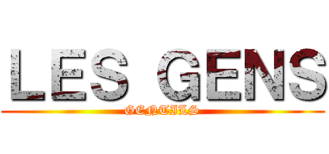 ＬＥＳ ＧＥＮＳ (GENTILS)