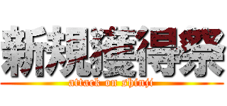 新規獲得祭 (attack on shinji)