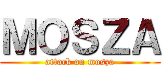 ＭＯＳＺＡ (attack on mosza)
