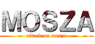 ＭＯＳＺＡ (attack on mosza)