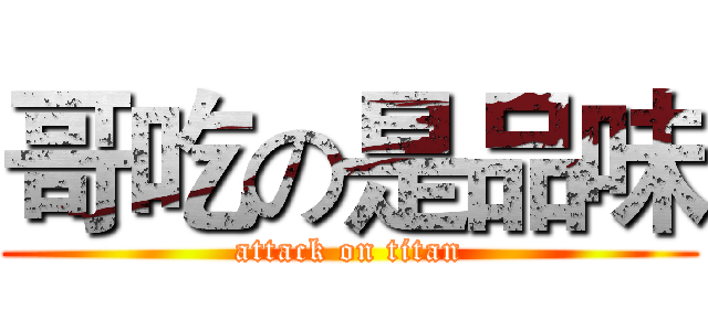 哥吃の是品味 (attack on titan)