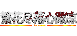 繁花尽落心微凉 (attack on titan)