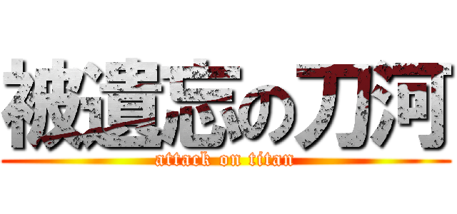 被遺忘の刀河 (attack on titan)