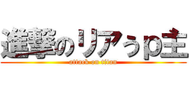 進撃のリアうｐ主 (attack on titan)